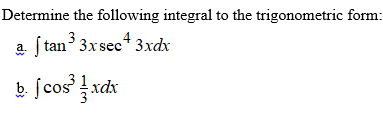 Determine the following integral to the trigonometric form:
a. ſ tan 3xsec* 3xdx
b fcos xdx
