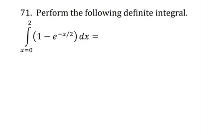 71. Perform the following definite integral.
2
|(1-e-/2) dx =
x=0
