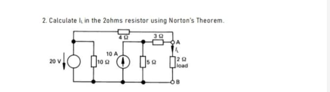 2. Calculate lL in the 20hms resistor using Norton's Theorem.
10 A
10 2
128
load
|5 요
