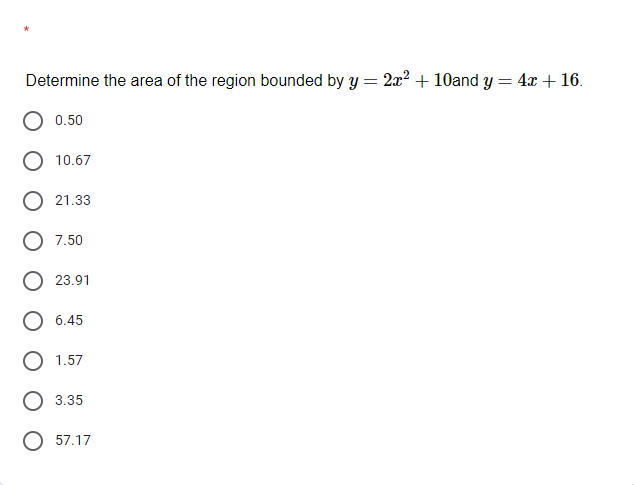 Determine the area of the region bounded by y = 2x² + 10and y = 4x + 16.
0.50
10.67
21.33
7.50
23.91
6.45
1.57
3.35
O 57.17
