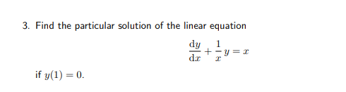3. Find the particular solution of the linear equation
dy
+ -y =
dr
1.
if y(1) = 0.
