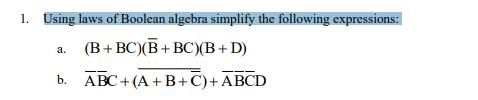 1. Using laws of Boolean algebra simplify the following expressions:
(В+ ВC(В+ ВСУВ+ D)
a.
ABC+(A +B+C)+ABCD
b.
