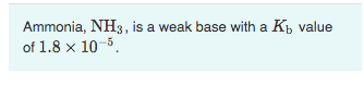 Ammonia, NH3, is a weak base with a Kp value
of 1.8 x 10-5.
