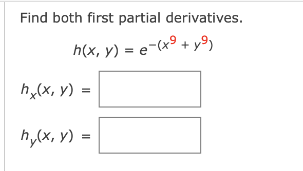 Find both first partial derivatives.
h(x, y) = e¬(x° + y9)
h,(x, y) =
h,(x, y) =
