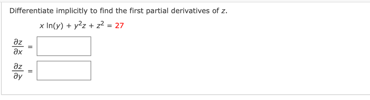 Differentiate implicitly to find the first partial derivatives of z.
x In(y) + y²z + z?
= 27
Əz
Əx
az
II
II
