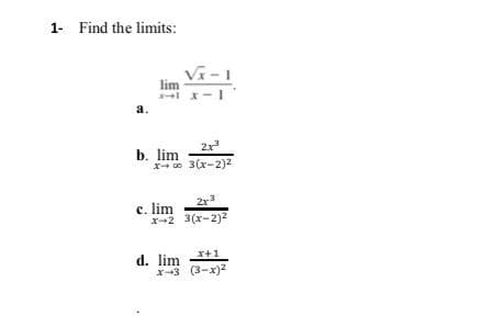 1- Find the limits:
Vi-1
lim
а.
2x
b. lim
x- 00 3(x-2)2
c. lim
x--2 3(x-2)2
d. lim
x+1
x-3 (3-x)2
