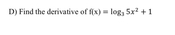 D) Find the derivative of f(x) = log, 5x² + 1
