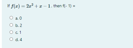 f(t) — 2г? + т —1,then f(- 1) %3D
O a. 0
O b. 2
О с. 1
O d.4
