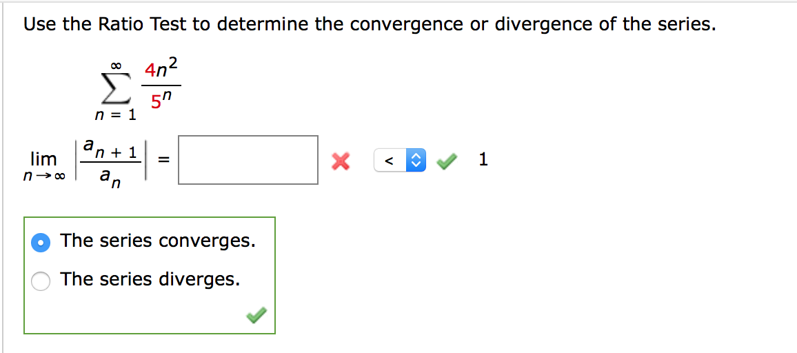 Use the Ratio Test to determine the convergence or divergence of the series.
4n2
5"
n = 1
n + 1
lim
n- 00
1
an
The series converges.
The series diverges.
