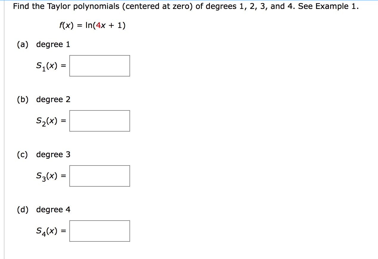 Find the Taylor polynomials (centered at zero) of degrees 1, 2, 3, and 4. S
f(x) = In(4x + 1)
