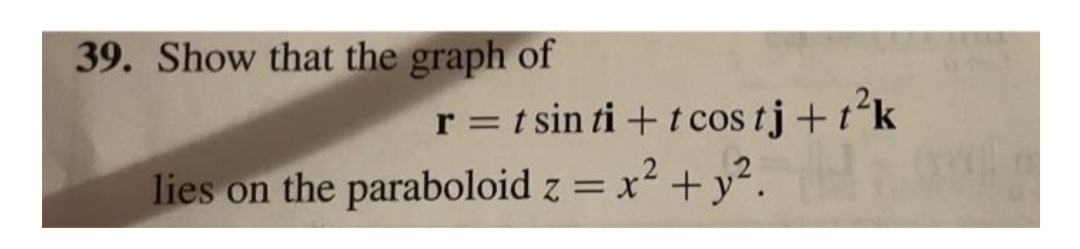 39. Show that the graph of
r = t sin ti +t cos tj + t'k
lies on the paraboloid z = x² + y².
