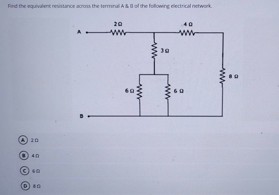 Find the equivalent resistance across the terminal A & B of the following electrical network.
A -
ww
A 20
C) 60
D 80
