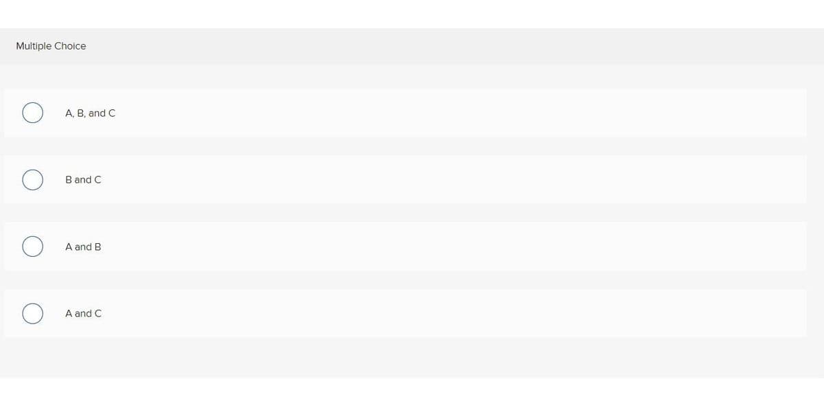 Multiple Choice
A, B, and C
B and C
A and B
A and C