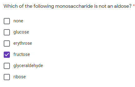 Which of the following monosaccharide is not an aldose?
none
glucose
erythrose
fructose
glyceraldehyde
ribose
