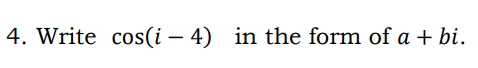 4. Write cos(i – 4) in the form of a + bi.
