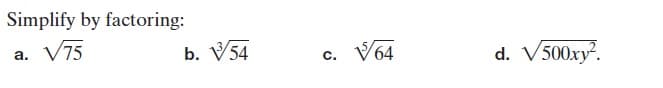 Simplify by factoring:
V75
b. V54
c. V64
а.
d. V500xy.
