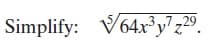 3,,7
_29
Simplify: V64x³y' z2º.

