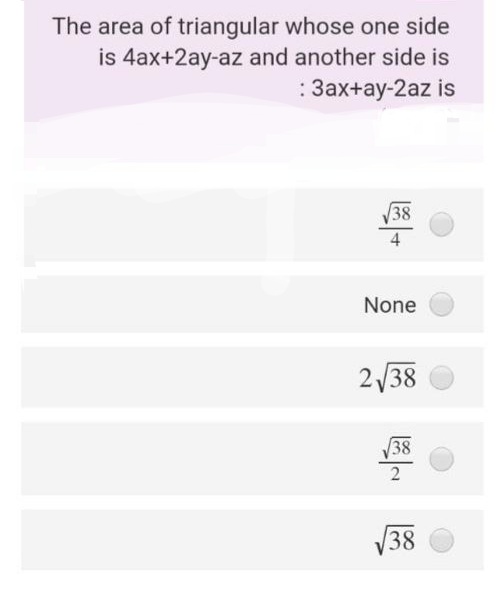 The area of triangular whose one side
is 4ax+2ay-az and another side is
: 3ax+ay-2az is
38
4
None
2/38
38
38
