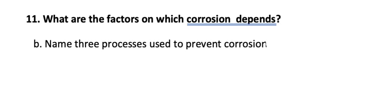 11. What are the factors on which corrosion depends?
b. Name three processes used to prevent corrosion
