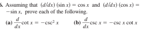 5. Assuming that (d/dx) (sin x) = cos x and (d/dx) (cos x) =
- sin x, prove each of the following.
d
d
(a)
-cot x = -csc2x
(b)
-esc x = -csc x cot x
dx
xp
