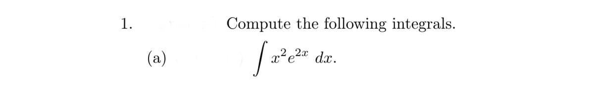 1.
Compute the following integrals.
(a)
2 2x dx.
