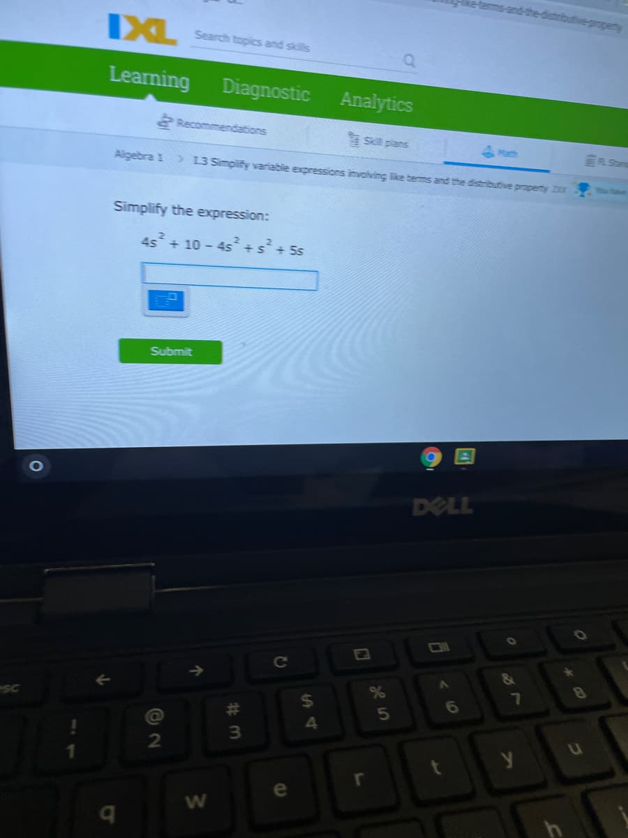 IXL
Search topics and skills
kuadoud-awgnquasp-
Learning Diagnostic Analytics
Recommendations
Skill plans
Aigebra 1
Math
ER Sand
> 13 Simplify variable expressions involving like terms and the distributive property ZX
ahave
Simplify the expression:
45
+ 10 4s + s
+ 5s
Submit
DELL
C
&
SC
%24
%23
6
4
2
%24
个

