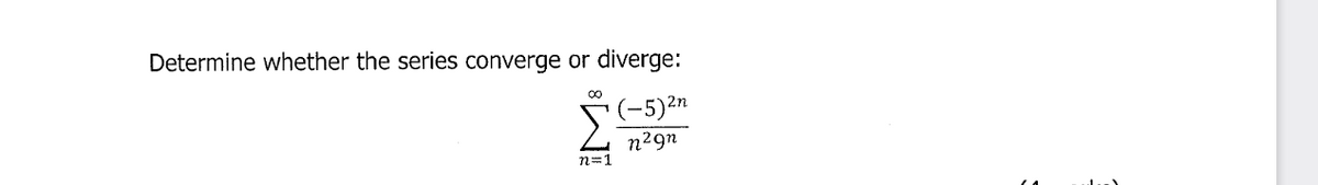 Determine whether the series converge or diverge:
(-5)2n
n29n
n=1
