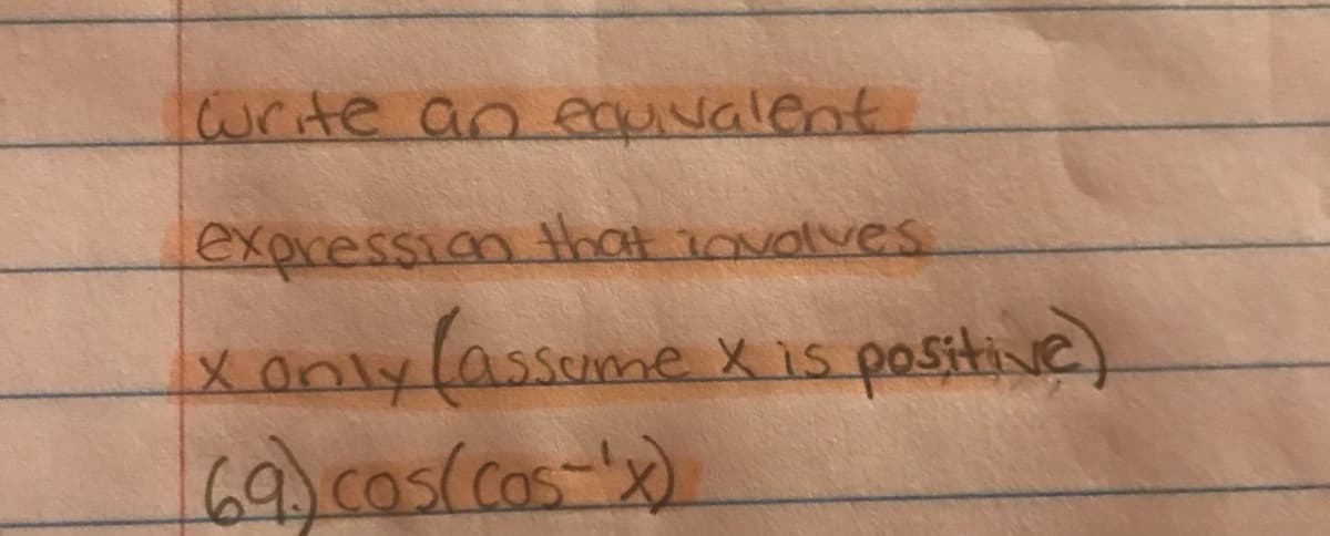 write an equvalent.
expression that iovolves
xonylassome xis positive)
69)005(cos-"x)
