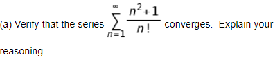 n2+1
(a) Verify that the series
n!
converges. Explain your
reasoning.
