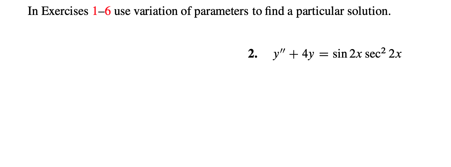 In Exercises 1-6 use variation of parameters to find a particular solution.
y"4ysin 2x sec2 2x
2.

