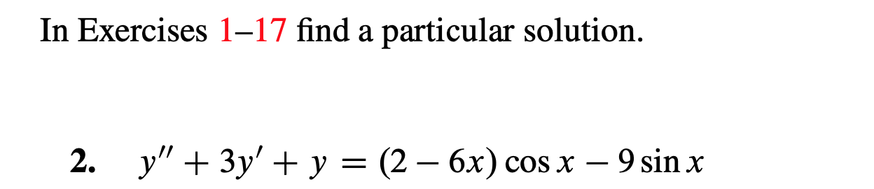 In Exercises 1-17 find a particular solution.
2.
у" + Зу' + у %3 (2 — 6х) сos х — 9 sin x
