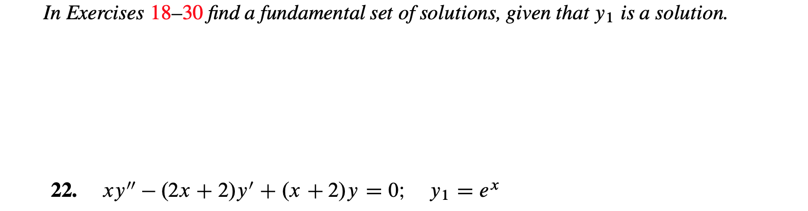 In Exercises 18-30 find a fundamental set of solutions, given that y1 is a solution.
ху" — (2х + 2)y' + (х + 2)у 3 03;
22.
У1 — ех
