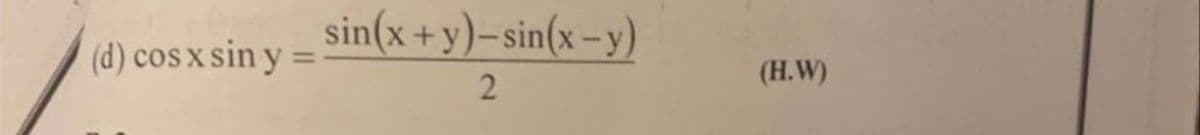 sin(x +y)-sin(x –y)
(d) cos x sin y =
%3D
(H.W)
