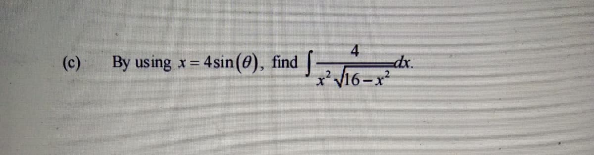 4
dx.
x' V16-x
(c)
By using
4sin(0), find

