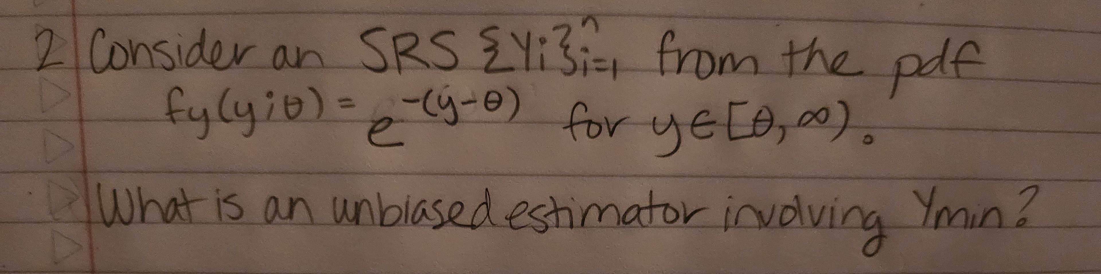 2 Consider an SRS 2Yi3;=, from the pdf
fy(y;o)= -(y-0) for y≤ [0,00).
ye
e
What is an unbiased estimator involving Ymin?