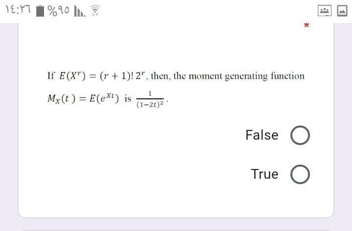 %90
If E(X") = (r + 1)! 2", then, the moment generating function
Mx(t ) = E(ext) is
%3D
(1-2t)2
False O
True O
