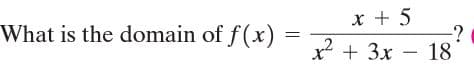x + 5
-?
x + 3x – 18
What is the domain of f(x)
