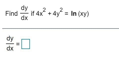 dy
2
Find
if 4x + 4y = In (xy)
dx
dy
dx
