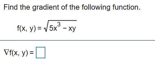 Find the gradient of the following function.
3
f(x, у) %3 V
5x - ху
Vf(x, y) =
