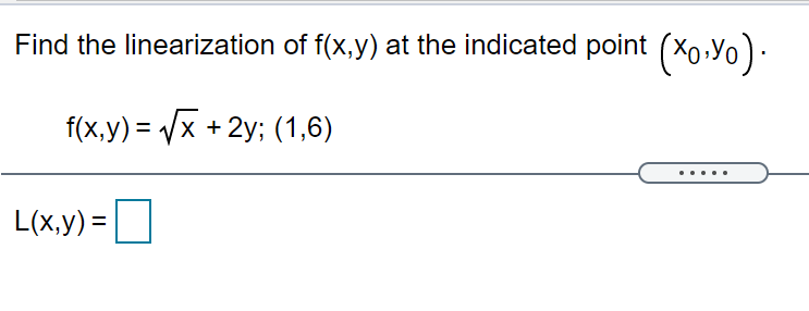 Find the linearization of f(x,y) at the indicated point (X0.Yo)-
f(x,y) = /x + 2y; (1,6)
L(x,y) =
