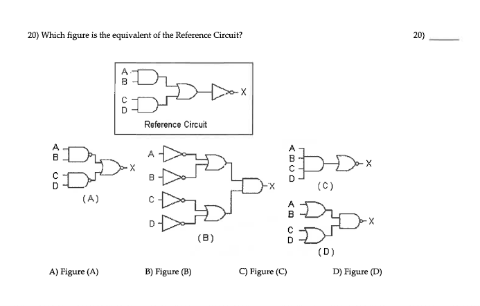 20) Which figure is the equivalent of the Reference Circuit?
20)
Reference Circuit
(C)
(A)
A
B
D
(B)
(D)
A) Figure (A)
B) Figure (B)
C) Figure (C)
D) Figure (D)
A.
