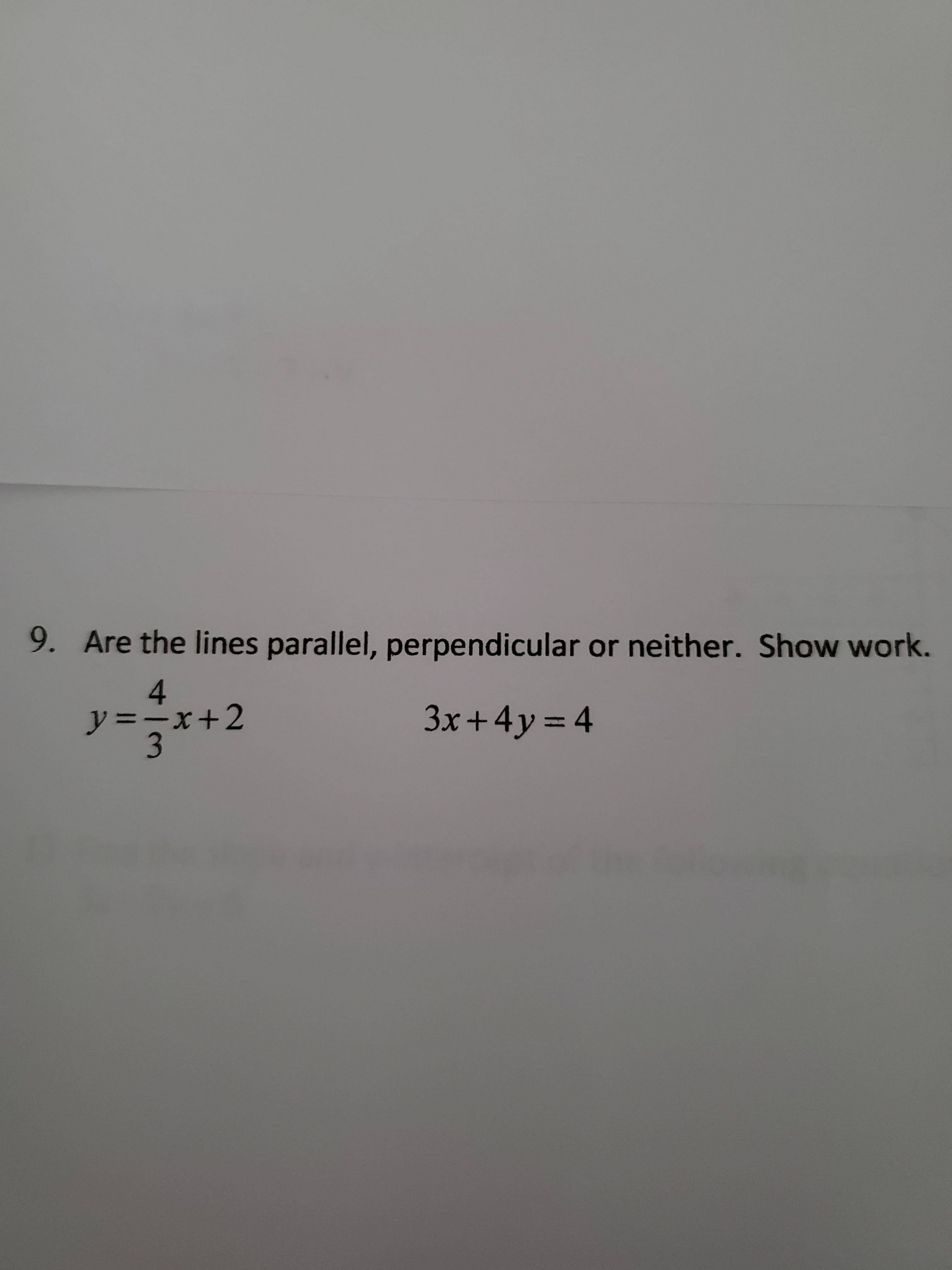 9. Are the lines parallel, perpendicular or neither. Show work.
4.
y3-x+2
3
3x+4y = 4
%3D
