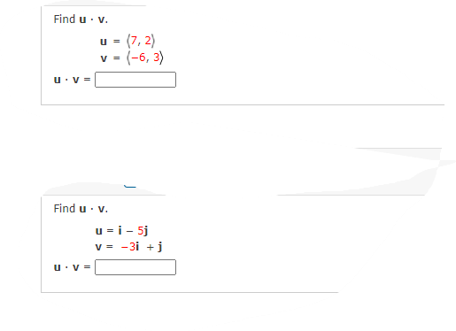 Find u · v.
u = (7, 2)
v = (-6, 3)
u:V =
Find u· v.
u = i - 5j
v = -31 + j
u v =
