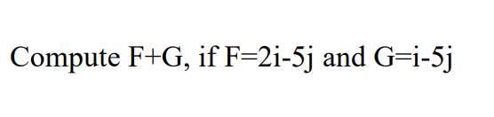 Compute F+G, if F=2i-5j and G=i-5j
