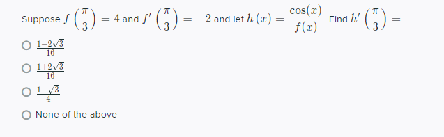 = 4 and f' ()
cos(x)
Find h'
f(x)
(중) -
Suppose f
3
-2 and let h (x)
%3D
3
O 1-2y3
16
O 1-2,3
16
O None of the above
