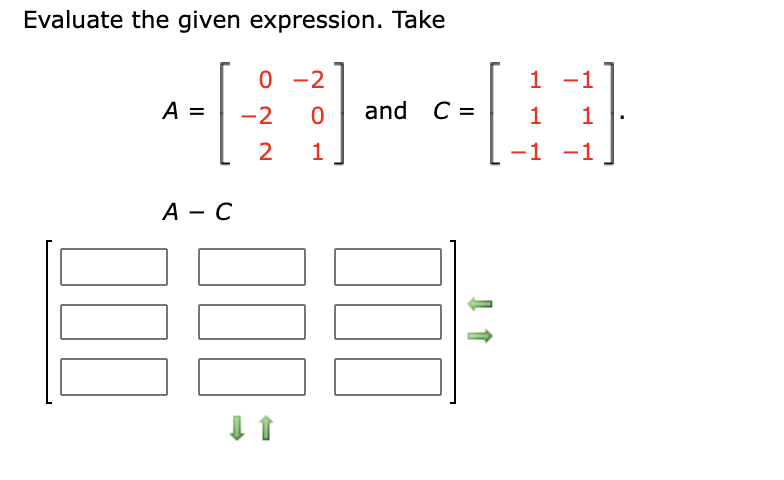 Evaluate the given expression. Take
0 -2
1 -1
A =
-2
and C =
1
1
2
1
-1
-1
A - C
%3D
