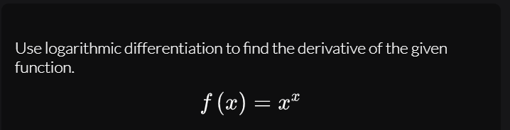 Use logarithmic differentiation to find the derivative of the given
function.
f (x) = x"
