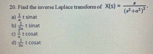 20. Find the inverse Laplace transform of X(s) =
(s²+
a) -t sinat
b) -t sinat
2a
c) -t cosat
d) -t cosat
