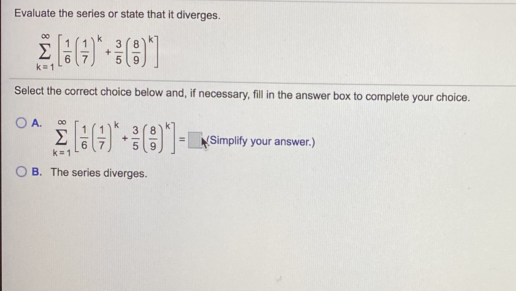 Evaluate the series or state that it diverges.
k
3 (8
6.
k= 1
9.
