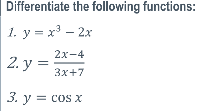 Differentiate the following functions:
1. y = x³ – 2x
2х-4
2. у 3
3x+7
3. у 3D cos х
COS X
||

